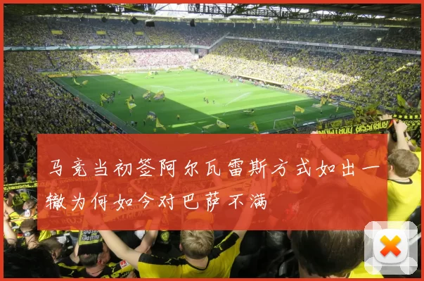 马竞当初签阿尔瓦雷斯方式如出一辙为何如今对巴萨不满